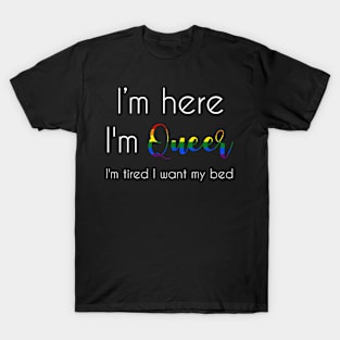 I'm here, I'm queer T-Shirt